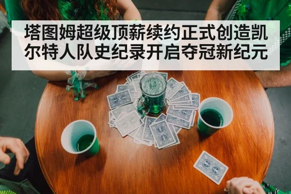 塔图姆超级顶薪续约正式创造凯尔特人队史纪录开启夺冠新纪元