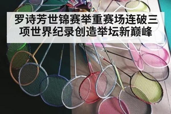 罗诗芳世锦赛举重赛场连破三项世界纪录创造举坛新巅峰