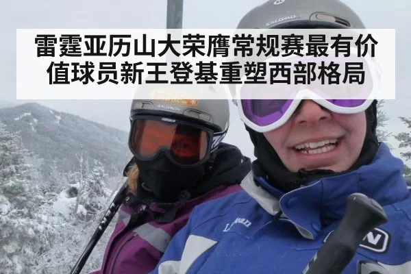 雷霆亚历山大荣膺常规赛最有价值球员新王登基重塑西部格局